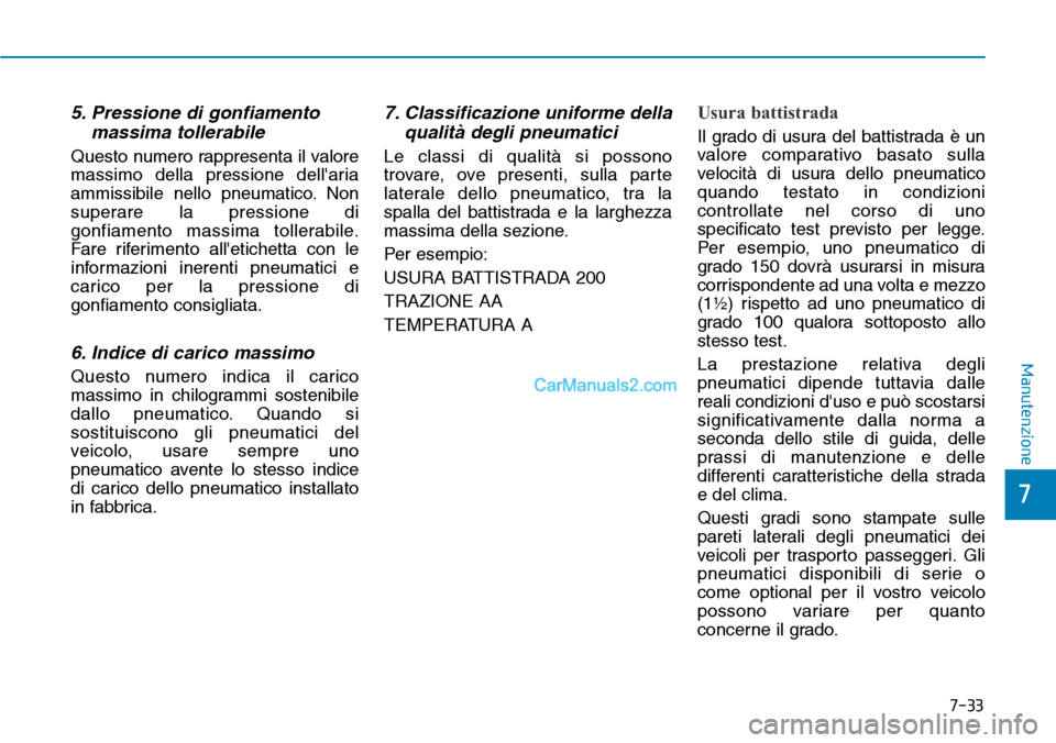Hyundai Kona EV 2019 Manuale del proprietario (in Italian) 7-33
7
Manutenzione
5. Pressione di gonfiamento
massima tollerabile
Questo numero rappresenta il valore
massimo della pressione dellaria
ammissibile nello pneumatico. Non
superare la pressione di
gon Hyundai Kona EV 2019 Manuale del proprietario (in Italian) 7-33
7
Manutenzione
5. Pressione di gonfiamento
massima tollerabile
Questo numero rappresenta il valore
massimo della pressione dellaria
ammissibile nello pneumatico. Non
superare la pressione di
gon