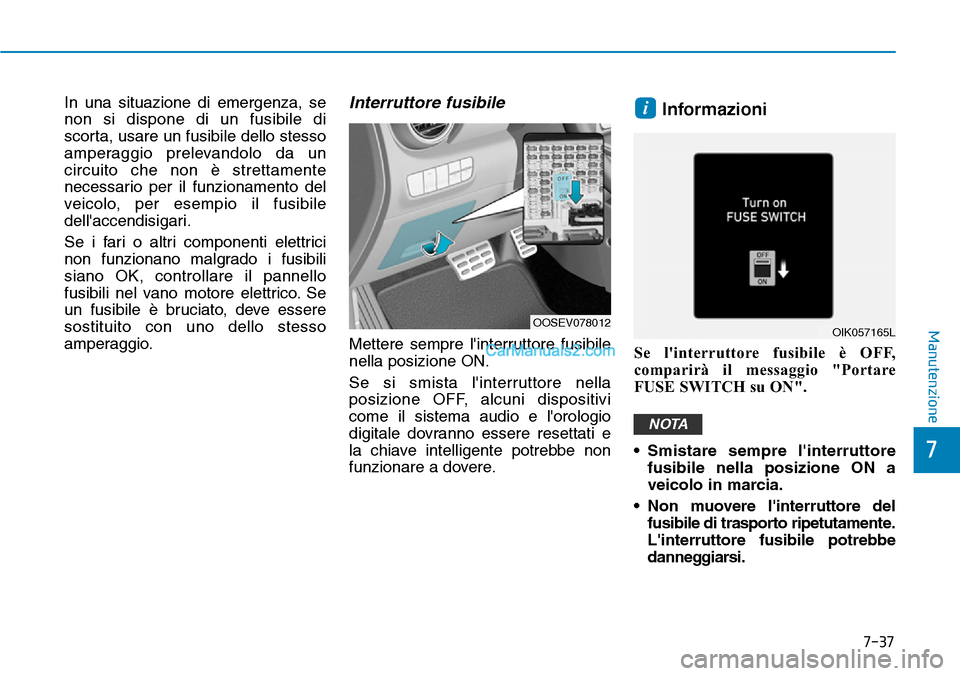 Hyundai Kona EV 2019 Manuale del proprietario (in Italian) 7-37
7
Manutenzione
In una situazione di emergenza, se
non si dispone di un fusibile di
scorta, usare un fusibile dello stesso
amperaggio prelevandolo da un
circuito che non è strettamente
necessario Hyundai Kona EV 2019 Manuale del proprietario (in Italian) 7-37
7
Manutenzione
In una situazione di emergenza, se
non si dispone di un fusibile di
scorta, usare un fusibile dello stesso
amperaggio prelevandolo da un
circuito che non è strettamente
necessario