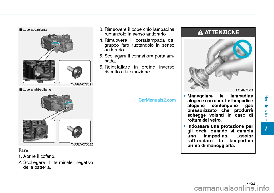 Hyundai Kona EV 2019  Manuale del proprietario (in Italian) 7-53
7
Manutenzione
Faro
1. Aprire il cofano.
2. Scollegare il terminale negativo
della batteria.3. Rimuovere il coperchio lampadina
ruotandolo in senso antiorario.
4. Rimuovere il portalampada dal
gr