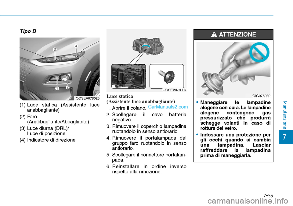 Hyundai Kona EV 2019  Manuale del proprietario (in Italian) 7-55
7
Manutenzione
Tipo B
(1) Luce statica (Assistente luce
anabbagliante)
(2) Faro 
(Anabbagliante/Abbagliante)
(3) Luce diurna (DRL)/
Luce di posizione
(4) Indicatore di direzione
Luce statica 
(As