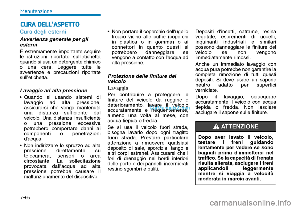Hyundai Kona EV 2019 Manuale del proprietario (in Italian) 7-66
Manutenzione
CURA DELLASPETTO
Cura degli esterni
Avvertenza generale per gli
esterni
È estremamente importante seguire
le istruzioni riportate sulletichetta
quando si usa un detergente chimico Hyundai Kona EV 2019 Manuale del proprietario (in Italian) 7-66
Manutenzione
CURA DELLASPETTO
Cura degli esterni
Avvertenza generale per gli
esterni
È estremamente importante seguire
le istruzioni riportate sulletichetta
quando si usa un detergente chimico