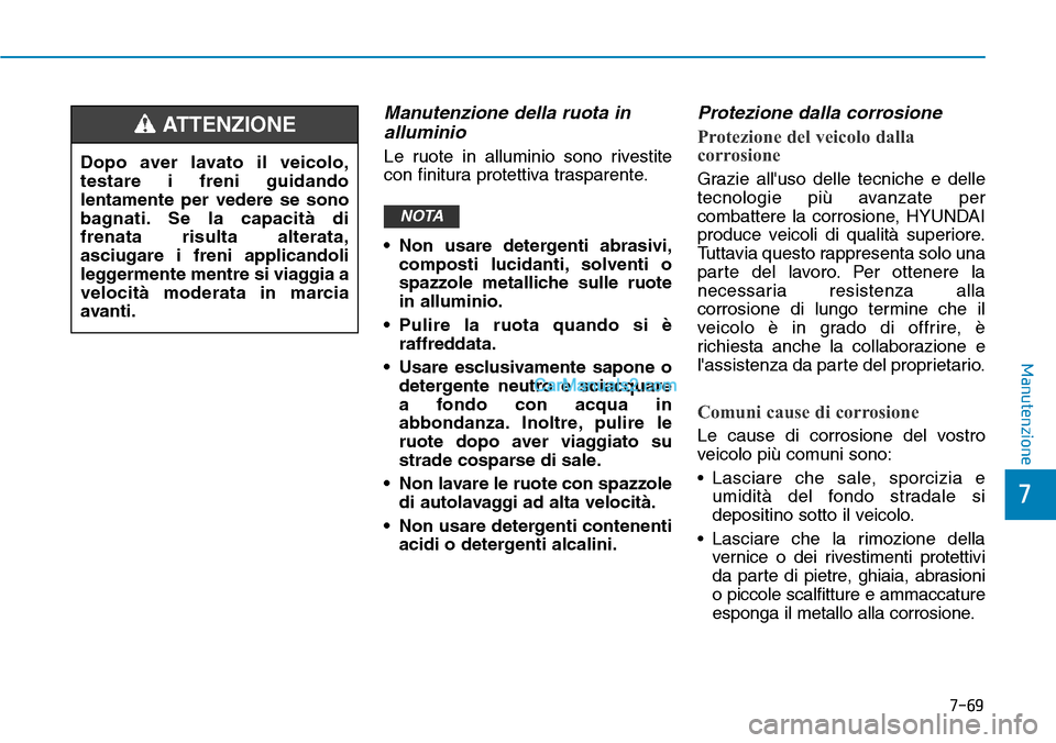 Hyundai Kona EV 2019 Manuale del proprietario (in Italian) 7-69
7
Manutenzione
Manutenzione della ruota in
alluminio
Le ruote in alluminio sono rivestite
con finitura protettiva trasparente.
• Non usare detergenti abrasivi,
composti lucidanti, solventi o
sp Hyundai Kona EV 2019 Manuale del proprietario (in Italian) 7-69
7
Manutenzione
Manutenzione della ruota in
alluminio
Le ruote in alluminio sono rivestite
con finitura protettiva trasparente.
• Non usare detergenti abrasivi,
composti lucidanti, solventi o
sp