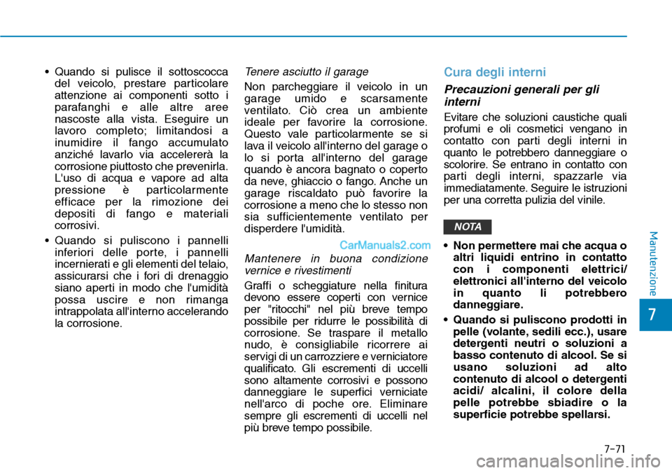 Hyundai Kona EV 2019 Manuale del proprietario (in Italian) 7-71
7
Manutenzione
• Quando si pulisce il sottoscocca
del veicolo, prestare particolare
attenzione ai componenti sotto i
parafanghi e alle altre aree
nascoste alla vista. Eseguire un
lavoro complet Hyundai Kona EV 2019 Manuale del proprietario (in Italian) 7-71
7
Manutenzione
• Quando si pulisce il sottoscocca
del veicolo, prestare particolare
attenzione ai componenti sotto i
parafanghi e alle altre aree
nascoste alla vista. Eseguire un
lavoro complet