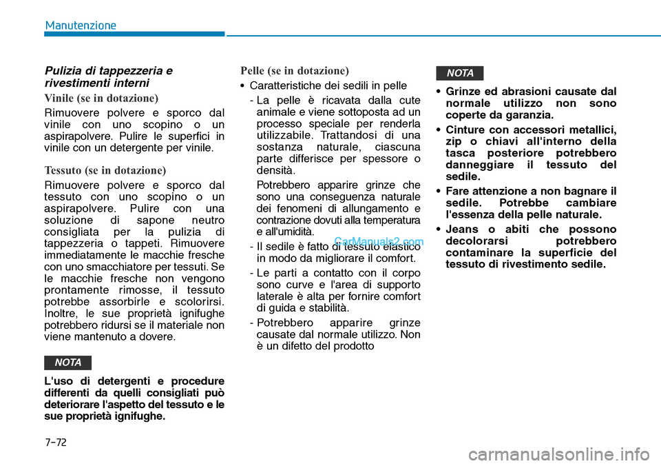 Hyundai Kona EV 2019 Manuale del proprietario (in Italian) 7-72
Manutenzione
Pulizia di tappezzeria e
rivestimenti interni
Vinile (se in dotazione)
Rimuovere polvere e sporco dal
vinile con uno scopino o un
aspirapolvere. Pulire le superfici in
vinile con un Hyundai Kona EV 2019 Manuale del proprietario (in Italian) 7-72
Manutenzione
Pulizia di tappezzeria e
rivestimenti interni
Vinile (se in dotazione)
Rimuovere polvere e sporco dal
vinile con uno scopino o un
aspirapolvere. Pulire le superfici in
vinile con un
