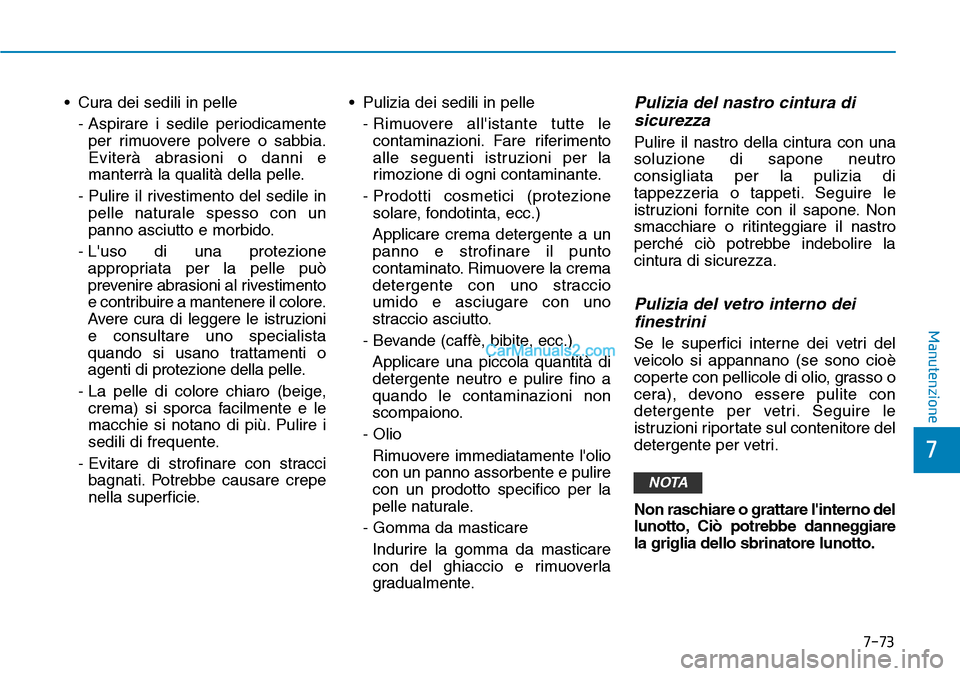 Hyundai Kona EV 2019 Manuale del proprietario (in Italian) 7-73
7
Manutenzione
• Cura dei sedili in pelle
- Aspirare i sedile periodicamente
per rimuovere polvere o sabbia.
Eviterà abrasioni o danni e
manterrà la qualità della pelle.
- Pulire il rivestim Hyundai Kona EV 2019 Manuale del proprietario (in Italian) 7-73
7
Manutenzione
• Cura dei sedili in pelle
- Aspirare i sedile periodicamente
per rimuovere polvere o sabbia.
Eviterà abrasioni o danni e
manterrà la qualità della pelle.
- Pulire il rivestim