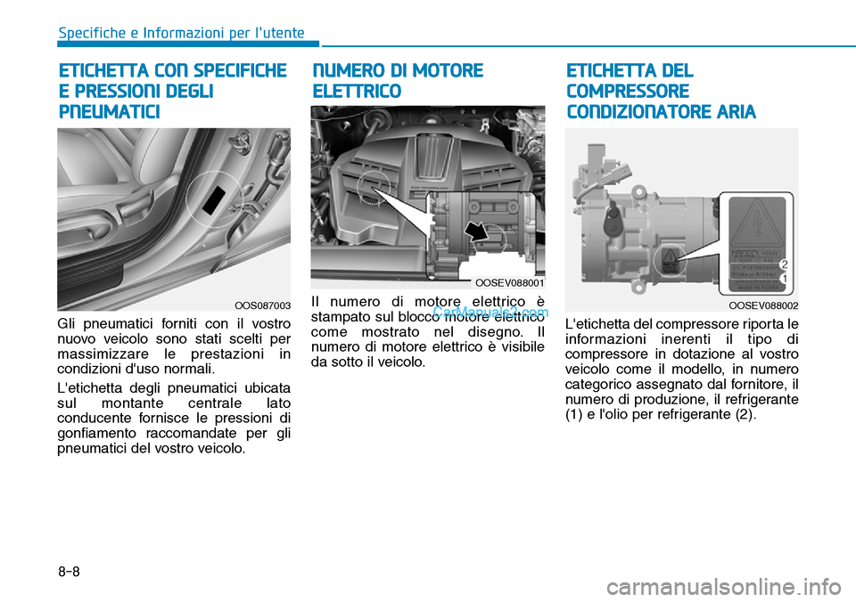 Hyundai Kona EV 2019 Manuale del proprietario (in Italian) 8-8
Specifiche e Informazioni per lutente
Gli pneumatici forniti con il vostro
nuovo veicolo sono stati scelti per
massimizzare le prestazioni in
condizioni duso normali.
Letichetta degli pneumatic Hyundai Kona EV 2019 Manuale del proprietario (in Italian) 8-8
Specifiche e Informazioni per lutente
Gli pneumatici forniti con il vostro
nuovo veicolo sono stati scelti per
massimizzare le prestazioni in
condizioni duso normali.
Letichetta degli pneumatic