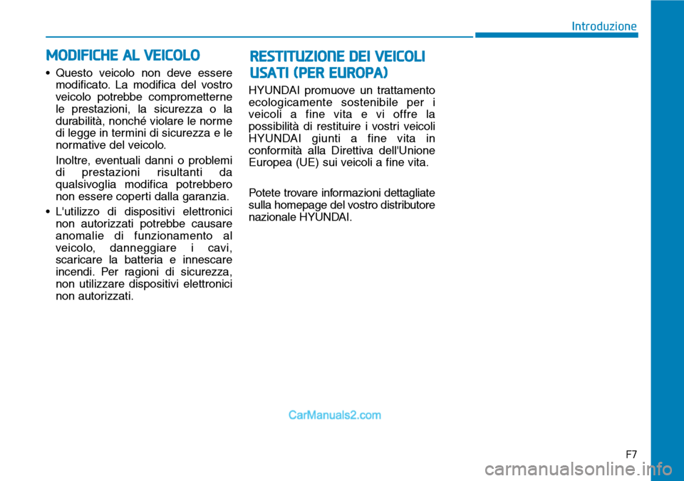 Hyundai Kona EV 2019 Manuale del proprietario (in Italian) F7
Introduzione
• Questo veicolo non deve essere
modificato. La modifica del vostro
veicolo potrebbe comprometterne
le prestazioni, la sicurezza o la
durabilità, nonché violare le norme
di legge i Hyundai Kona EV 2019 Manuale del proprietario (in Italian) F7
Introduzione
• Questo veicolo non deve essere
modificato. La modifica del vostro
veicolo potrebbe comprometterne
le prestazioni, la sicurezza o la
durabilità, nonché violare le norme
di legge i