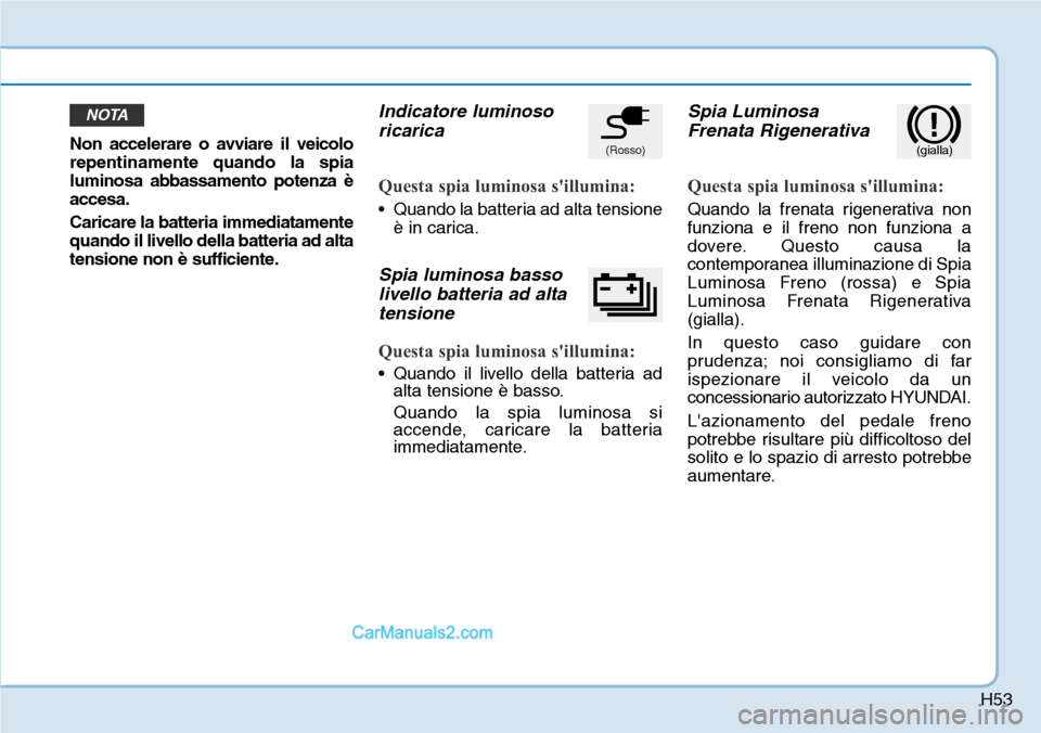 Hyundai Kona EV 2019 Manuale del proprietario (in Italian) H53
Non accelerare o avviare il veicolo
repentinamente quando la spia
luminosa abbassamento potenza è
accesa.
Caricare la batteria immediatamente
quando il livello della batteria ad alta
tensione non Hyundai Kona EV 2019 Manuale del proprietario (in Italian) H53
Non accelerare o avviare il veicolo
repentinamente quando la spia
luminosa abbassamento potenza è
accesa.
Caricare la batteria immediatamente
quando il livello della batteria ad alta
tensione non