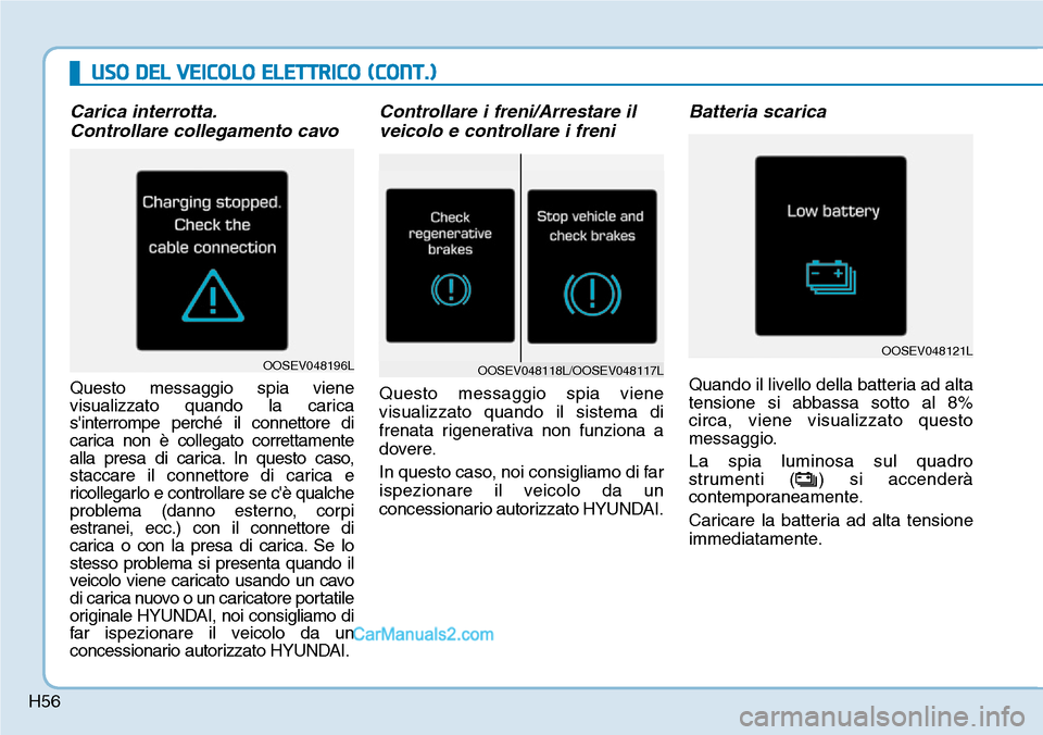 Hyundai Kona EV 2019 Manuale del proprietario (in Italian) H56
USO DEL VEICOLO ELETTRICO (CONT.)
Carica interrotta.
Controllare collegamento cavo
Questo messaggio spia viene
visualizzato quando la carica
sinterrompe perché il connettore di
carica non è col Hyundai Kona EV 2019 Manuale del proprietario (in Italian) H56
USO DEL VEICOLO ELETTRICO (CONT.)
Carica interrotta.
Controllare collegamento cavo
Questo messaggio spia viene
visualizzato quando la carica
sinterrompe perché il connettore di
carica non è col