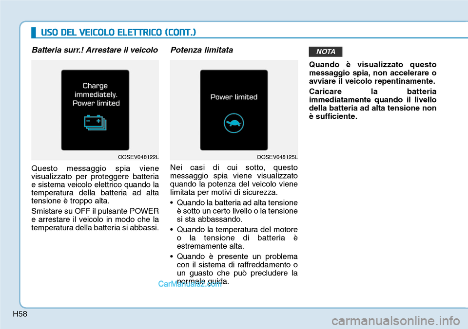 Hyundai Kona EV 2019 Manuale del proprietario (in Italian) H58
USO DEL VEICOLO ELETTRICO (CONT.)
Batteria surr.! Arrestare il veicolo
Questo messaggio spia viene
visualizzato per proteggere batteria
e sistema veicolo elettrico quando la
temperatura della batt Hyundai Kona EV 2019 Manuale del proprietario (in Italian) H58
USO DEL VEICOLO ELETTRICO (CONT.)
Batteria surr.! Arrestare il veicolo
Questo messaggio spia viene
visualizzato per proteggere batteria
e sistema veicolo elettrico quando la
temperatura della batt