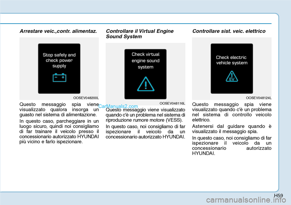 Hyundai Kona EV 2019 Manuale del proprietario (in Italian) H59
Arrestare veic.,contr. alimentaz.
Questo messaggio spia viene
visualizzato qualora insorga un
guasto nel sistema di alimentazione.
In questo caso, parcheggiare in un
luogo sicuro, quindi noi consi Hyundai Kona EV 2019 Manuale del proprietario (in Italian) H59
Arrestare veic.,contr. alimentaz.
Questo messaggio spia viene
visualizzato qualora insorga un
guasto nel sistema di alimentazione.
In questo caso, parcheggiare in un
luogo sicuro, quindi noi consi