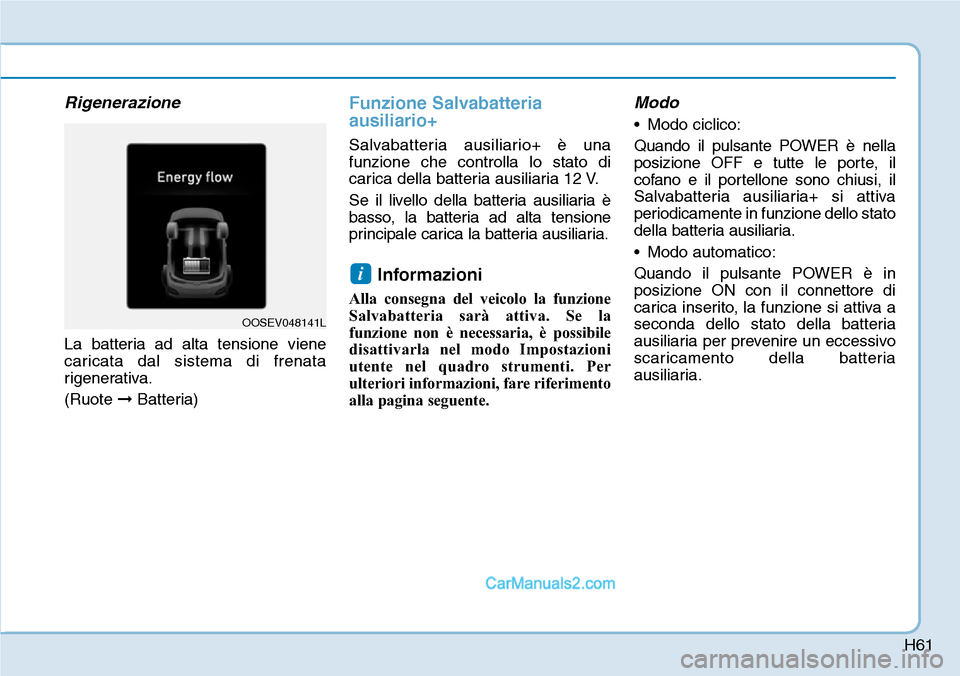 Hyundai Kona EV 2019 Manuale del proprietario (in Italian) H61
Rigenerazione
La batteria ad alta tensione viene
caricata dal sistema di frenata
rigenerativa.
(Ruote ➞Batteria)
Funzione Salvabatteria
ausiliario+
Salvabatteria ausiliario+ è una
funzione che Hyundai Kona EV 2019 Manuale del proprietario (in Italian) H61
Rigenerazione
La batteria ad alta tensione viene
caricata dal sistema di frenata
rigenerativa.
(Ruote ➞Batteria)
Funzione Salvabatteria
ausiliario+
Salvabatteria ausiliario+ è una
funzione che