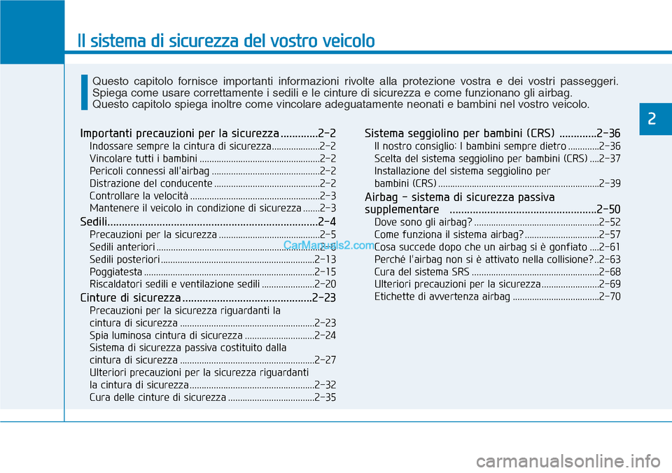 Hyundai Kona EV 2019  Manuale del proprietario (in Italian) Il sistema di sicurezza del vostro veicolo
2
Importanti precauzioni per la sicurezza .............2-2
Indossare sempre la cintura di sicurezza....................2-2
Vincolare tutti i bambini ........