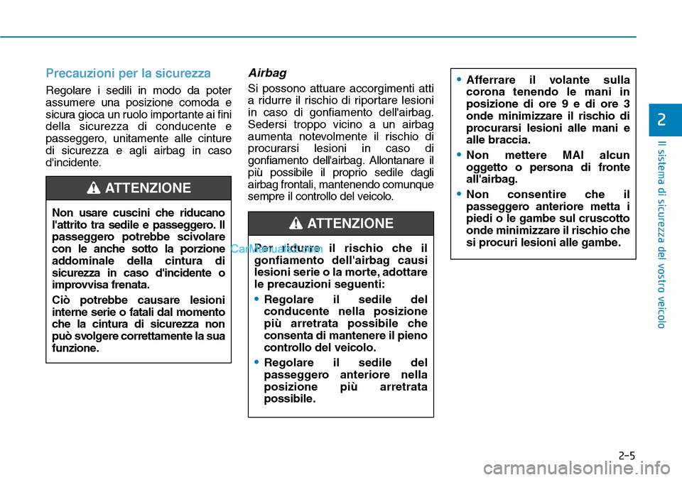 Hyundai Kona EV 2019  Manuale del proprietario (in Italian) Precauzioni per la sicurezza
Regolare i sedili in modo da poter
assumere una posizione comoda e
sicura gioca un ruolo importante ai fini
della sicurezza di conducente e
passeggero, unitamente alle cin