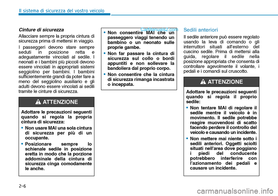 Hyundai Kona EV 2019  Manuale del proprietario (in Italian) 2-6
Il sistema di sicurezza del vostro veicolo
Cinture di sicurezza
Allacciare sempre la propria cintura di
sicurezza prima di mettersi in viaggio.
I passeggeri devono stare sempre
seduti in posizione