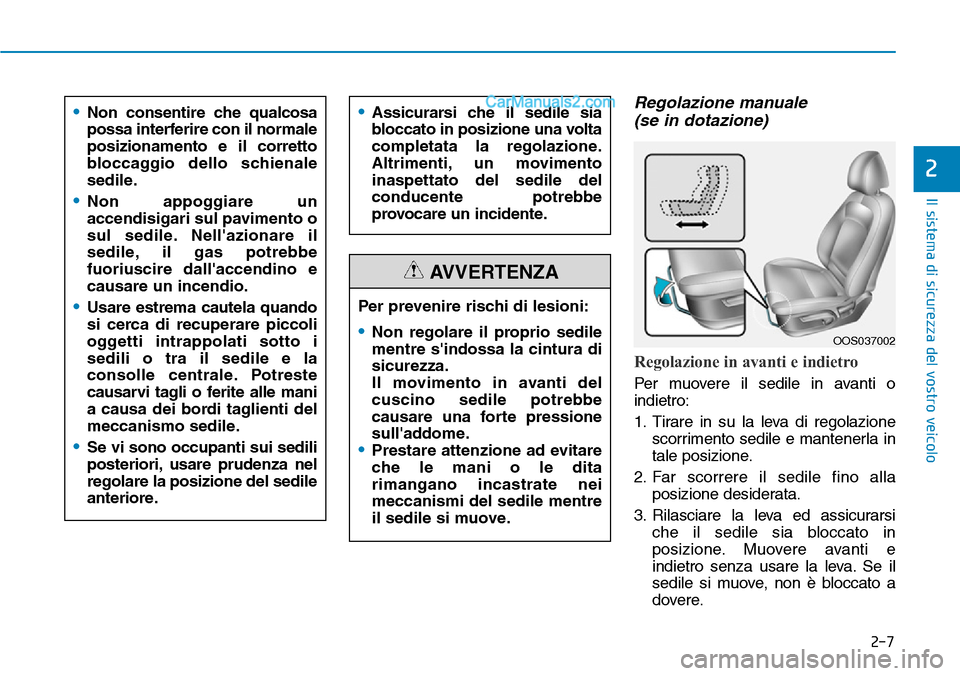 Hyundai Kona EV 2019  Manuale del proprietario (in Italian) 2-7
Il sistema di sicurezza del vostro veicolo
2
Regolazione manuale
(se in dotazione)
Regolazione in avanti e indietro
Per muovere il sedile in avanti o
indietro:
1. Tirare in su la leva di regolazio