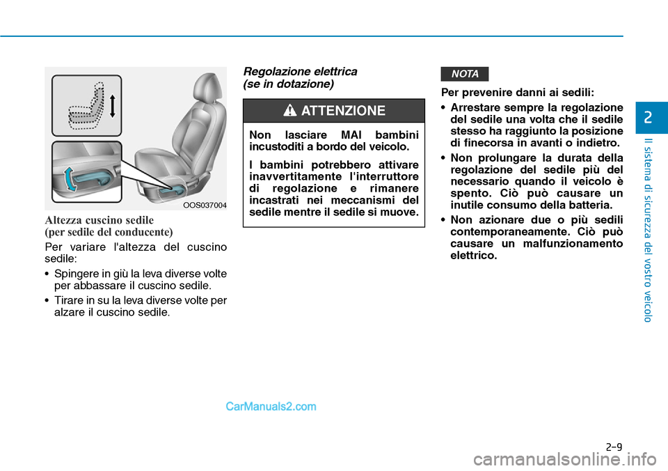 Hyundai Kona EV 2019  Manuale del proprietario (in Italian) 2-9
Il sistema di sicurezza del vostro veicolo
2
Altezza cuscino sedile 
(per sedile del conducente) 
Per variare laltezza del cuscino
sedile:
• Spingere in giù la leva diverse volte
per abbassare