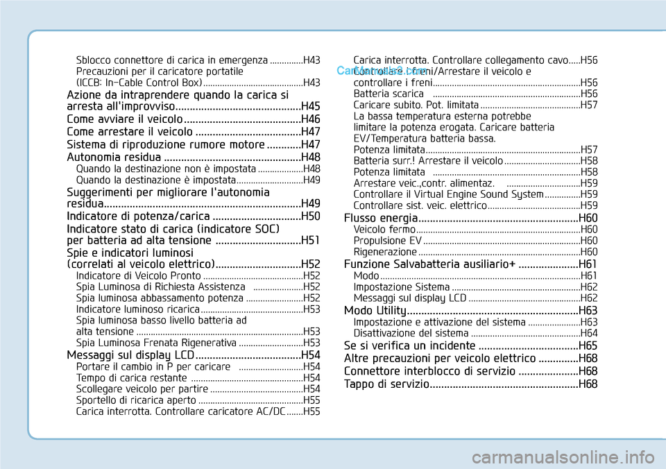 Hyundai Kona EV 2019  Manuale del proprietario (in Italian) Sblocco connettore di carica in emergenza ..............H43
Precauzioni per il caricatore portatile 
(ICCB: In-Cable Control Box) ..........................................H43
Azione da intraprendere 