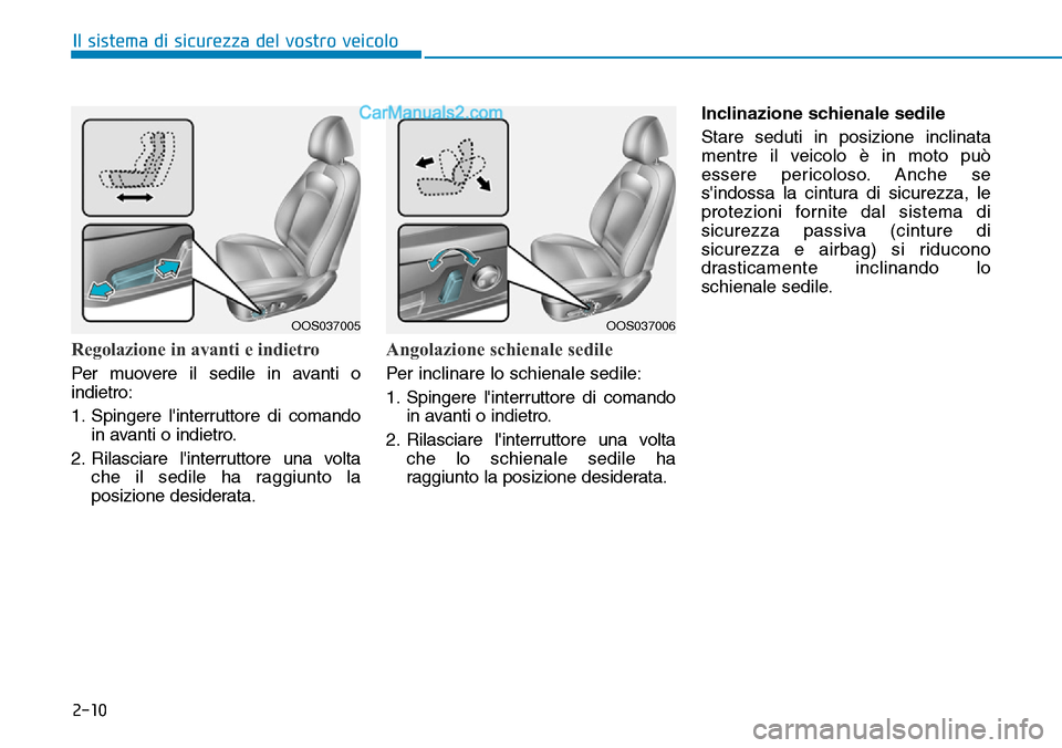 Hyundai Kona EV 2019  Manuale del proprietario (in Italian) 2-10
Il sistema di sicurezza del vostro veicolo
Regolazione in avanti e indietro
Per muovere il sedile in avanti o
indietro:
1. Spingere linterruttore di comando
in avanti o indietro.
2. Rilasciare l