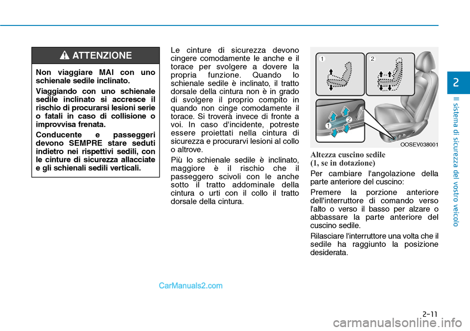 Hyundai Kona EV 2019  Manuale del proprietario (in Italian) 2-11
Il sistema di sicurezza del vostro veicolo
2
Le cinture di sicurezza devono
cingere comodamente le anche e il
torace per svolgere a dovere la
propria funzione. Quando lo
schienale sedile è incli