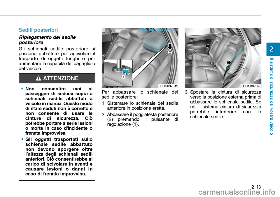 Hyundai Kona EV 2019  Manuale del proprietario (in Italian) 2-13
Il sistema di sicurezza del vostro veicolo
2
Sedili posteriori
Ripiegamento del sedile
posteriore 
Gli schienali sedile posteriore si
possono abbattere per agevolare il
trasporto di oggetti lungh