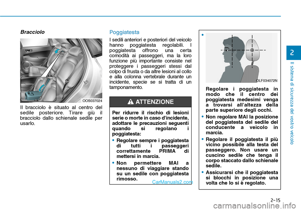 Hyundai Kona EV 2019  Manuale del proprietario (in Italian) 2-15
Il sistema di sicurezza del vostro veicolo
2
Bracciolo
Il bracciolo è situato al centro del
sedile posteriore. Tirare giù il
bracciolo dallo schienale sedile per
usarlo.
Poggiatesta
I sedili an