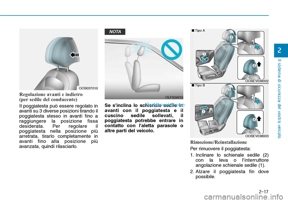 Hyundai Kona EV 2019  Manuale del proprietario (in Italian) 2-17
Il sistema di sicurezza del vostro veicolo
2
Regolazione avanti e indietro 
(per sedile del conducente)
Il poggiatesta può essere regolato in
avanti su 3 diverse posizioni tirando il
poggiatesta