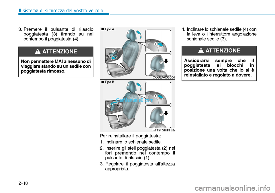 Hyundai Kona EV 2019  Manuale del proprietario (in Italian) 2-18
Il sistema di sicurezza del vostro veicolo
3. Premere il pulsante di rilascio
poggiatesta (3) tirando su nel
contempo il poggiatesta (4).
Per reinstallare il poggiatesta:
1. Inclinare lo schienal
