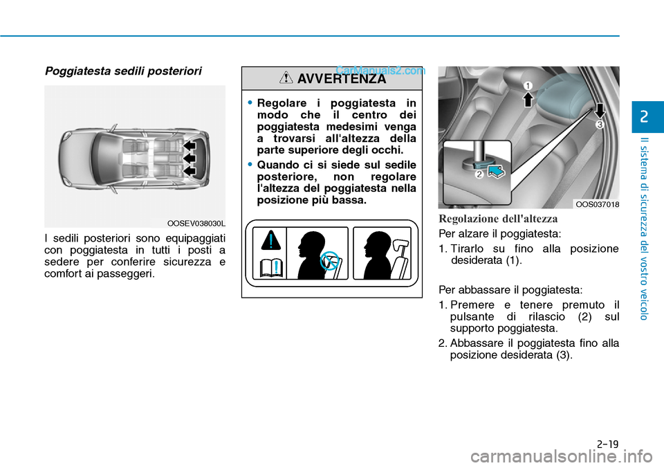 Hyundai Kona EV 2019  Manuale del proprietario (in Italian) 2-19
Il sistema di sicurezza del vostro veicolo
2
Poggiatesta sedili posteriori
I sedili posteriori sono equipaggiati
con poggiatesta in tutti i posti a
sedere per conferire sicurezza e
comfort ai pas