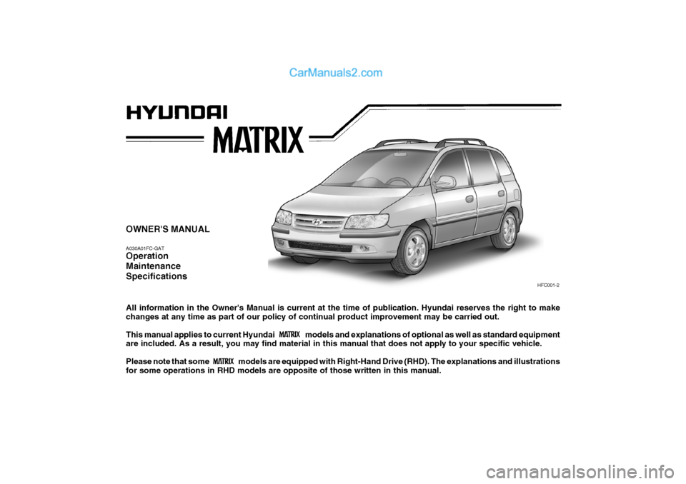 Hyundai Matrix 2007  Owners Manual OWNERS MANUAL A030A01FC-GAT Operation MaintenanceSpecifications All information in the Owners Manual is current at the time of publication. Hyundai reserves the right to make changes at any time as 