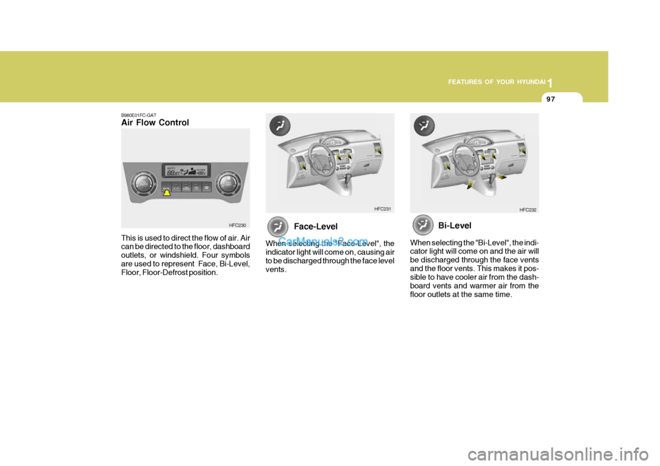 Hyundai Matrix 2007 Owners Manual 1
FEATURES OF YOUR HYUNDAI
97
1
FEATURES OF YOUR HYUNDAI
97
B980E01FC-GAT Air Flow Control This is used to direct the flow of air. Air can be directed to the floor, dashboard outlets, or windshield. F Hyundai Matrix 2007 Owners Manual 1
FEATURES OF YOUR HYUNDAI
97
1
FEATURES OF YOUR HYUNDAI
97
B980E01FC-GAT Air Flow Control This is used to direct the flow of air. Air can be directed to the floor, dashboard outlets, or windshield. F