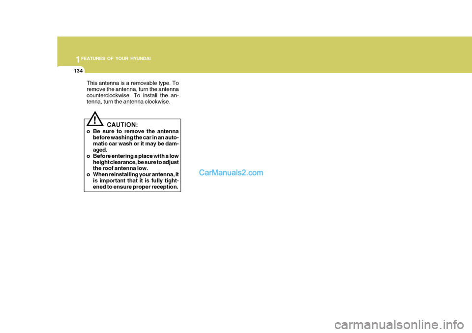 Hyundai Matrix 2007  Owners Manual 1FEATURES OF YOUR HYUNDAI
134
CAUTION:
o Be sure to remove the antenna before washing the car in an auto- matic car wash or it may be dam- aged.
o Before entering a place with a low
height clearance, 