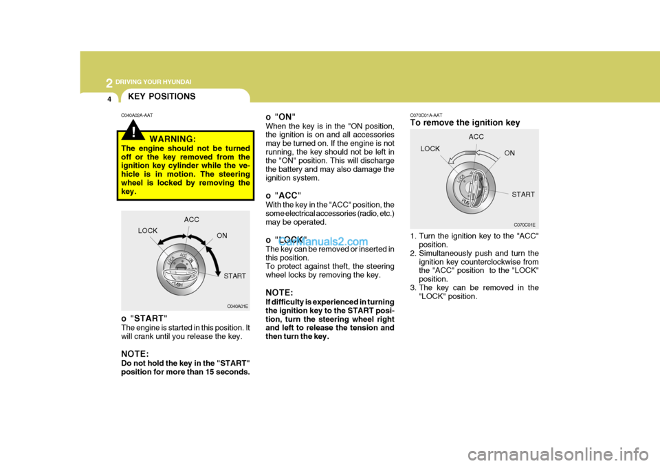 Hyundai Matrix 2007  Owners Manual 2 DRIVING YOUR HYUNDAI
4
!
KEY POSITIONS
C070C01E
C070C01A-AAT To remove the ignition key 
1. Turn the ignition key to the "ACC"
position.
2. Simultaneously push and turn the
ignition key counterclock