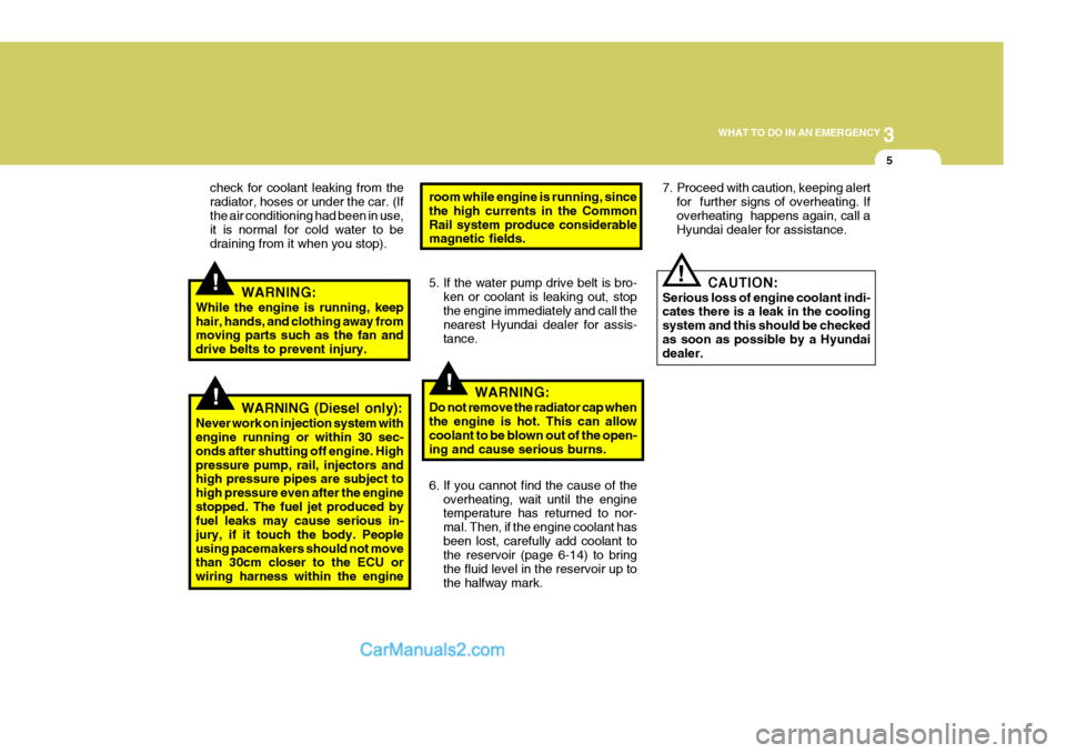 Hyundai Matrix 2007 Owners Manual 3
WHAT TO DO IN AN EMERGENCY
5
!
!
!
check for coolant leaking from the radiator, hoses or under the car. (Ifthe air conditioning had been in use, it is normal for cold water to be draining from it wh Hyundai Matrix 2007 Owners Manual 3
WHAT TO DO IN AN EMERGENCY
5
!
!
!
check for coolant leaking from the radiator, hoses or under the car. (Ifthe air conditioning had been in use, it is normal for cold water to be draining from it wh