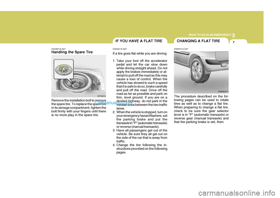 Hyundai Matrix 2007 Owners Manual 3
WHAT TO DO IN AN EMERGENCY
7IF YOU HAVE A FLAT TIRE
D040B01A-AAT Handling the Spare Tire
Remove the installation bolt to remove the spare tire. To replace the spare tirein its storage compartment, t Hyundai Matrix 2007 Owners Manual 3
WHAT TO DO IN AN EMERGENCY
7IF YOU HAVE A FLAT TIRE
D040B01A-AAT Handling the Spare Tire
Remove the installation bolt to remove the spare tire. To replace the spare tirein its storage compartment, t