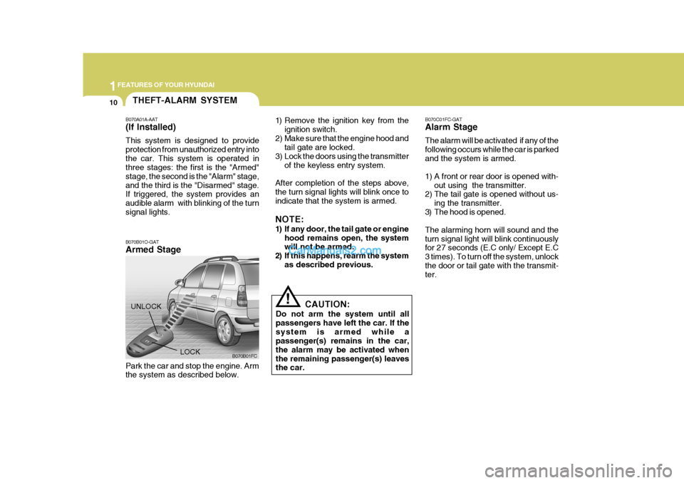 Hyundai Matrix 2007  Owners Manual 1FEATURES OF YOUR HYUNDAI
10THEFT-ALARM SYSTEM
B070B01O-GAT Armed Stage
!
Park the car and stop the engine. Arm the system as described below. CAUTION:
Do not arm the system until all passengers have 