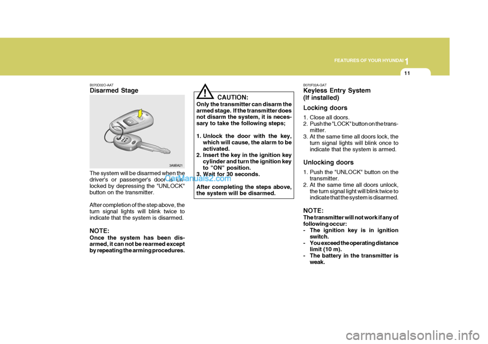 Hyundai Matrix 2007  Owners Manual 1
FEATURES OF YOUR HYUNDAI
11
3A9BA21
B070D02O-AAT Disarmed Stage
The system will be disarmed when the drivers or passengers door is un- locked by depressing the "UNLOCK"button on the transmitter. A