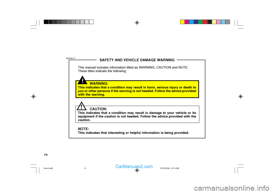Hyundai Matrix 2007 Owners Manual F6
!
SAFETY AND VEHICLE DAMAGE WARNING
This manual includes information titled as WARNING, CAUTION and NOTE. These titles indicate the following:
WARNING:
This indicates that a condition may result in Hyundai Matrix 2007 Owners Manual F6
!
SAFETY AND VEHICLE DAMAGE WARNING
This manual includes information titled as WARNING, CAUTION and NOTE. These titles indicate the following:
WARNING:
This indicates that a condition may result in