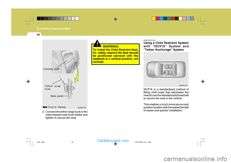 Hyundai Matrix 2007 Owners Guide 1CONTROLS AND EQUIPMENT
28
B230C03FC-EAT Using a Child Restraint System with "ISOFIX" System and"Tether Anchorage" System
B230F01FC
ISOFIX is a standardised method of fitting child seats that eliminat