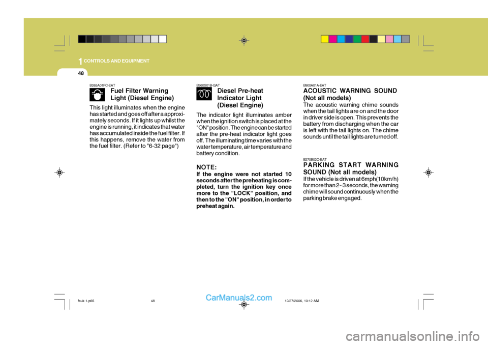 Hyundai Matrix 2007 Repair Manual 1CONTROLS AND EQUIPMENT
48
B270B02O-EAT PARKING START WARNING SOUND (Not all models) If the vehicle is driven at 6mph(10km/h) for more than 2~3 seconds, the warning chime will sound continuously when Hyundai Matrix 2007 Repair Manual 1CONTROLS AND EQUIPMENT
48
B270B02O-EAT PARKING START WARNING SOUND (Not all models) If the vehicle is driven at 6mph(10km/h) for more than 2~3 seconds, the warning chime will sound continuously when