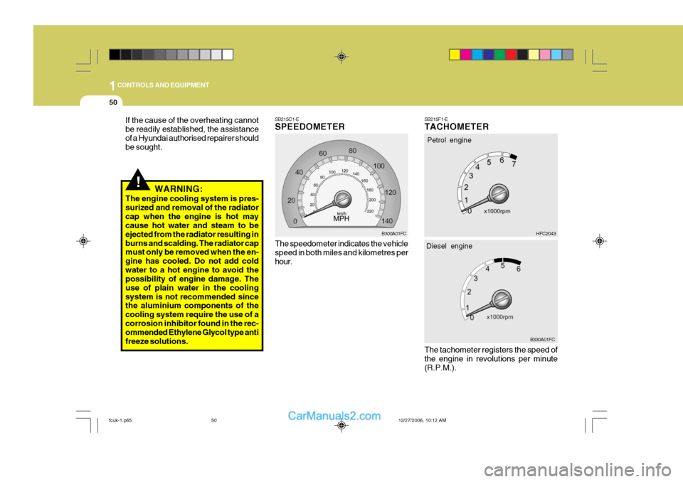 Hyundai Matrix 2007 Owners Manual 1CONTROLS AND EQUIPMENT
50
SB215F1-E TACHOMETER
HFC2043
B330A01FC
Petrol engine
Diesel engine
If the cause of the overheating cannot be readily established, the assistanceof a Hyundai authorised repai Hyundai Matrix 2007 Owners Manual 1CONTROLS AND EQUIPMENT
50
SB215F1-E TACHOMETER
HFC2043
B330A01FC
Petrol engine
Diesel engine
If the cause of the overheating cannot be readily established, the assistanceof a Hyundai authorised repai