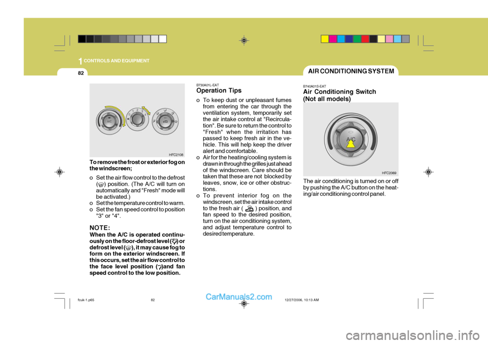 Hyundai Matrix 2007 Owners Manual 1CONTROLS AND EQUIPMENT
82
B730A01L-EAT Operation Tips
o To keep dust or unpleasant fumesfrom entering the car through the ventilation system, temporarily set the air intake control at "Recircula- ti Hyundai Matrix 2007 Owners Manual 1CONTROLS AND EQUIPMENT
82
B730A01L-EAT Operation Tips
o To keep dust or unpleasant fumesfrom entering the car through the ventilation system, temporarily set the air intake control at "Recircula- ti