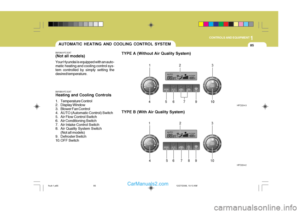 Hyundai Matrix 2007 Owners Manual 1
CONTROLS AND EQUIPMENT
85AUTOMATIC HEATING AND COOLING CONTROL SYSTEM
B970A01FC-EAT (Not aII models) Your Hyundai is equipped with an auto- matic heating and cooling control sys-tem controlled by si Hyundai Matrix 2007 Owners Manual 1
CONTROLS AND EQUIPMENT
85AUTOMATIC HEATING AND COOLING CONTROL SYSTEM
B970A01FC-EAT (Not aII models) Your Hyundai is equipped with an auto- matic heating and cooling control sys-tem controlled by si