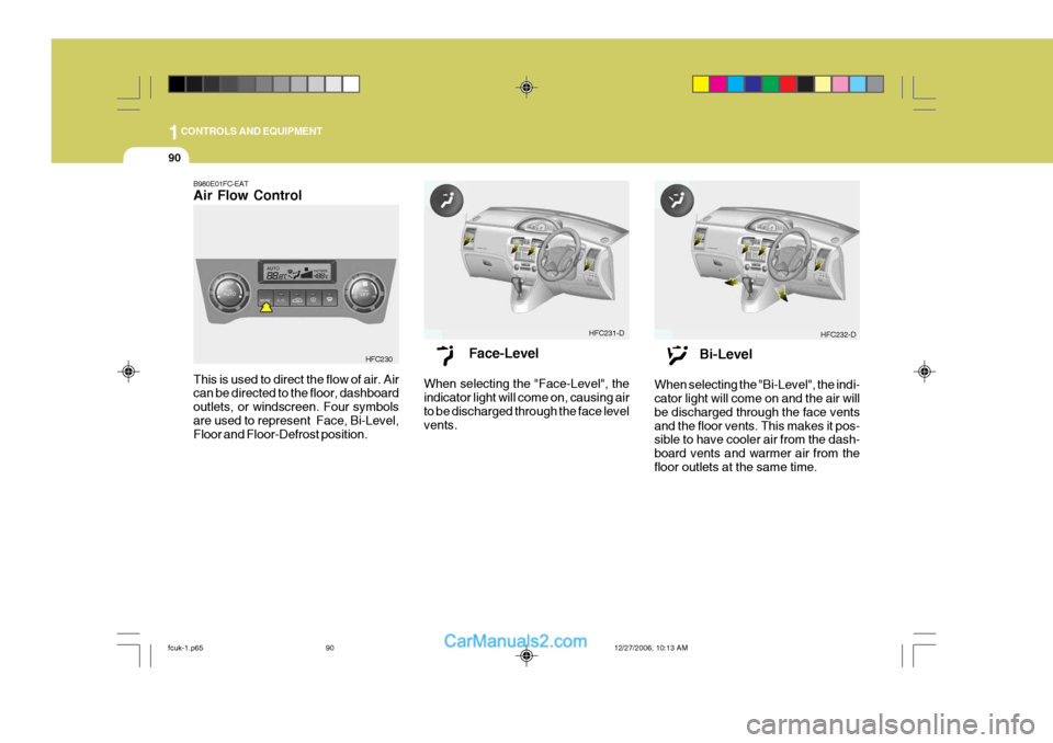 Hyundai Matrix 2007 Owners Manual 1CONTROLS AND EQUIPMENT
90
B980E01FC-EAT Air Flow Control This is used to direct the flow of air. Air can be directed to the floor, dashboard outlets, or windscreen. Four symbolsare used to represent Hyundai Matrix 2007 Owners Manual 1CONTROLS AND EQUIPMENT
90
B980E01FC-EAT Air Flow Control This is used to direct the flow of air. Air can be directed to the floor, dashboard outlets, or windscreen. Four symbolsare used to represent