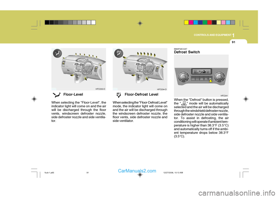 Hyundai Matrix 2007 Owners Manual 1
CONTROLS AND EQUIPMENT
91
B980F02E-EAT Defrost Switch When the "Defrost" button is pressed, the " " mode will be automatically selected and the air will be dischargedthrough the windshield defro Hyundai Matrix 2007 Owners Manual 1
CONTROLS AND EQUIPMENT
91
B980F02E-EAT Defrost Switch When the "Defrost" button is pressed, the " " mode will be automatically selected and the air will be dischargedthrough the windshield defro