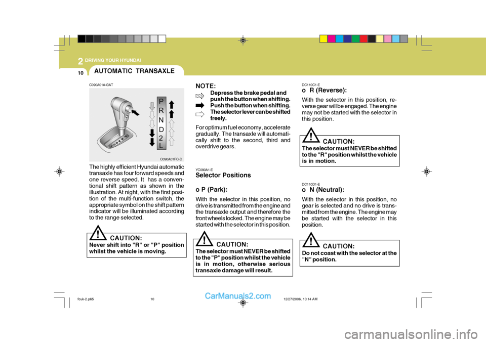 Hyundai Matrix 2007 Owners Manual 2 DRIVING YOUR HYUNDAI
10
!
C090A01A-GAT
NOTE:
Depress the brake pedal and push the button when shifting. Push the button when shifting.The selector lever can be shifted freely.
For optimum fuel econo Hyundai Matrix 2007 Owners Manual 2 DRIVING YOUR HYUNDAI
10
!
C090A01A-GAT
NOTE:
Depress the brake pedal and push the button when shifting. Push the button when shifting.The selector lever can be shifted freely.
For optimum fuel econo
