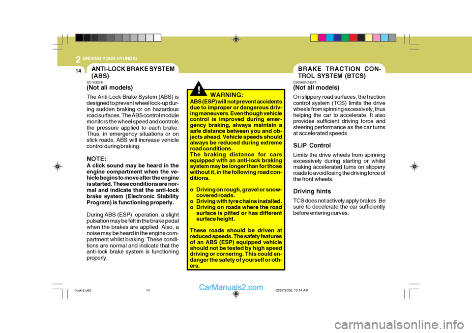 Hyundai Matrix 2007 Owners Manual 2 DRIVING YOUR HYUNDAI
14ANTI-LOCK BRAKE SYSTEM (ABS)
SC140B2-E (Not all models) The Anti-Lock Brake System (ABS) is designed to prevent wheel lock-up dur-ing sudden braking or on hazardous road surfa Hyundai Matrix 2007 Owners Manual 2 DRIVING YOUR HYUNDAI
14ANTI-LOCK BRAKE SYSTEM (ABS)
SC140B2-E (Not all models) The Anti-Lock Brake System (ABS) is designed to prevent wheel lock-up dur-ing sudden braking or on hazardous road surfa
