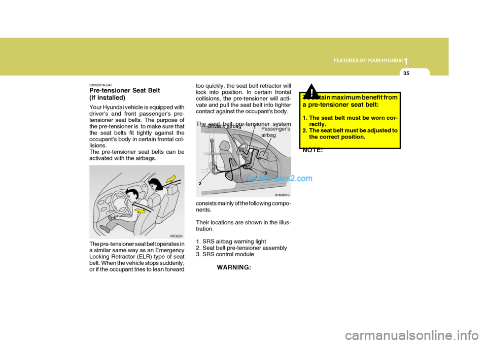 Hyundai Matrix 2007 Service Manual 1
FEATURES OF YOUR HYUNDAI
35
too quickly, the seat belt retractor will lock into position. In certain frontalcollisions, the pre-tensioner will acti- vate and pull the seat belt into tighter contact 