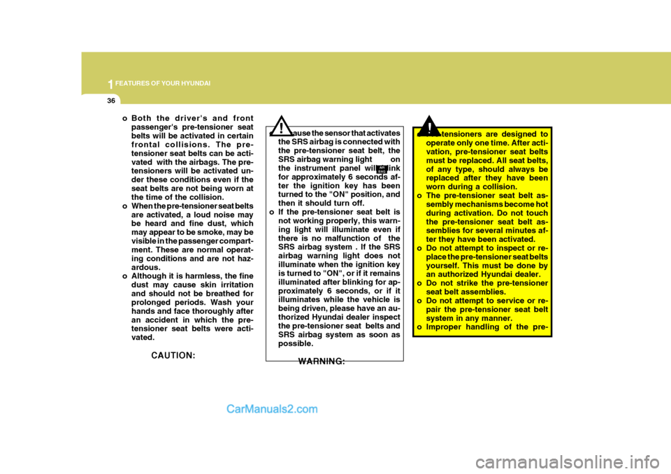 Hyundai Matrix 2007 Service Manual 1FEATURES OF YOUR HYUNDAI
36
!o Pre-tensioners are designed to
operate only one time. After acti- vation, pre-tensioner seat belts must be replaced. All seat belts,of any type, should always be replac