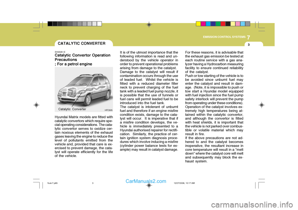 Hyundai Matrix 2007 Service Manual 7
EMISSION CONTROL SYSTEMS
3CATALYTIC CONVERTER
SH020A1-E
Catalytic Convertor Operation Precautions ; For a petrol engine
HFC505
Hyundai Matrix models are fitted with
catalytic convertors which requir Hyundai Matrix 2007 Service Manual 7
EMISSION CONTROL SYSTEMS
3CATALYTIC CONVERTER
SH020A1-E
Catalytic Convertor Operation Precautions ; For a petrol engine
HFC505
Hyundai Matrix models are fitted with
catalytic convertors which requir